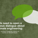 We need to open a serious conversation about climate engineering. Dr Shaun Fitzgerald, Director of Centre for Climate Repair