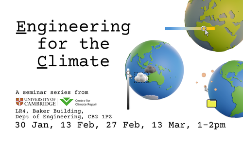 Engineering for the Climate, a seminar series from University of Cambridge and Centre for Climate Repair. LR4, Department of Engineering. 30 Jan, 13 Feb, 27 Feb, 13 Mar. Images of globes with computer editing graphics.